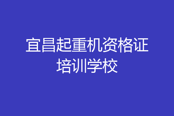 宜昌起重机资格证培训学校