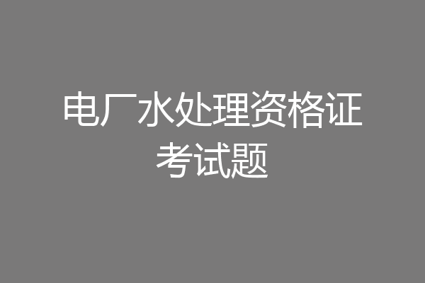 电厂水处理资格证考试题