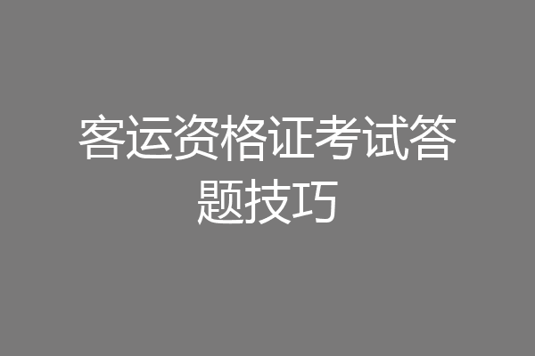 客运资格证考试答题技巧