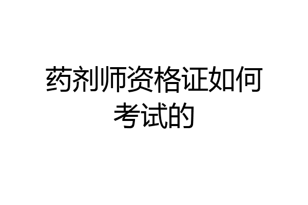 药剂师资格证如何考试的