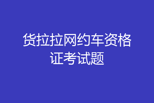 货拉拉网约车资格证考试题