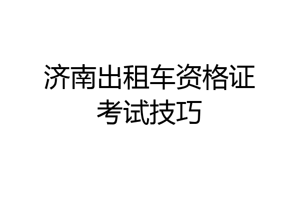 济南出租车资格证考试技巧