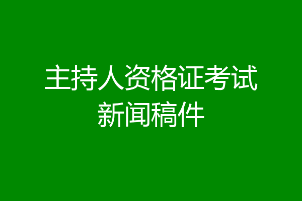 主持人资格证考试新闻稿件