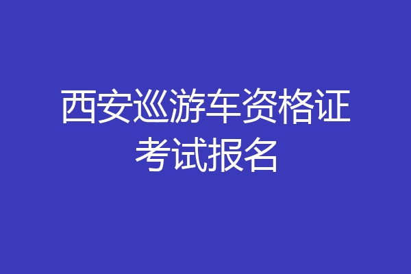 西安巡游车资格证考试报名