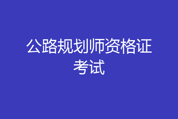 公路规划师资格证考试