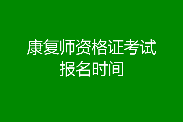康复师资格证考试报名时间