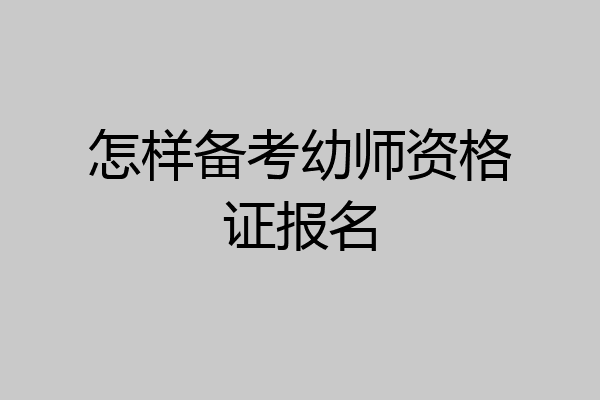 怎样备考幼师资格证报名