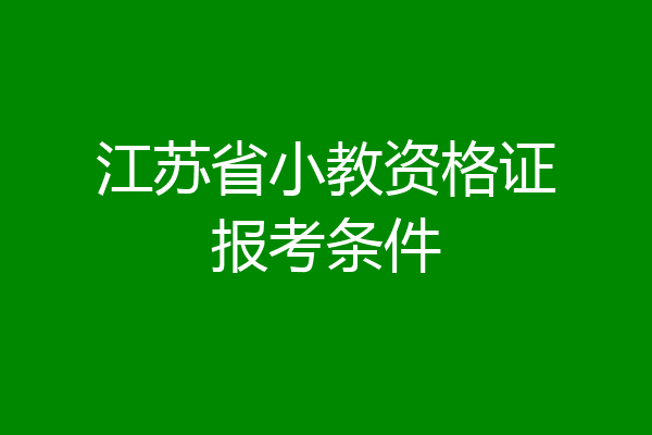 江苏省小教资格证报考条件