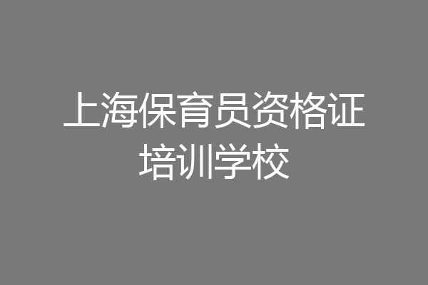 上海保育员资格证培训学校