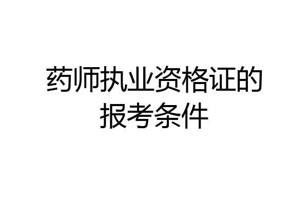 药师执业资格证的报考条件
