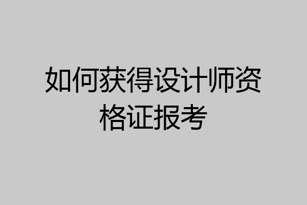 如何获得设计师资格证报考
