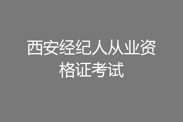 西安经纪人从业资格证考试