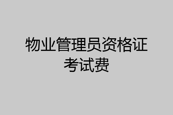 物业管理员资格证考试费