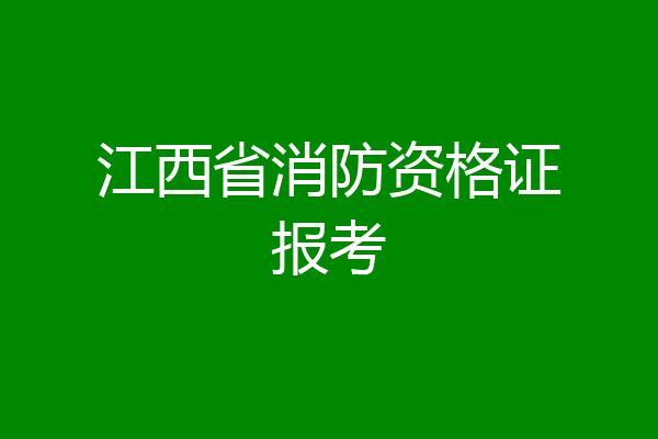 江西省消防资格证报考
