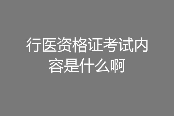 行医资格证考试内容是什么啊