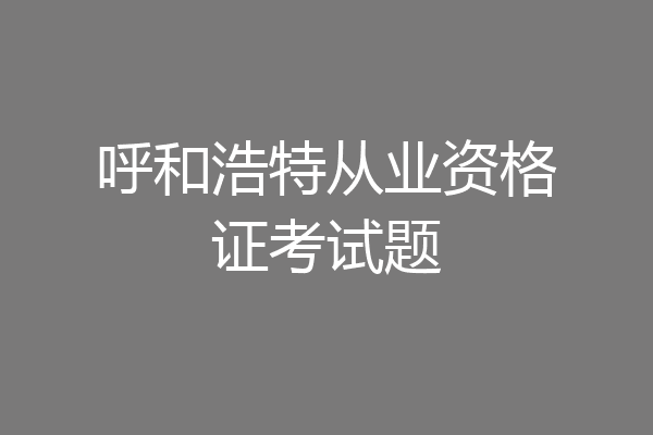 呼和浩特从业资格证考试题