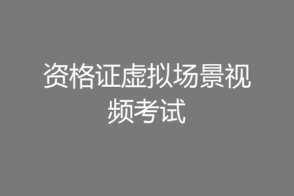资格证虚拟场景视频考试