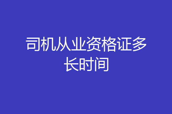 司机从业资格证多长时间