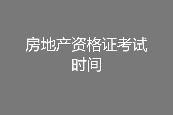 房地产资格证考试时间