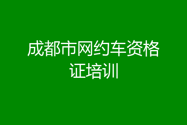 成都市网约车资格证培训