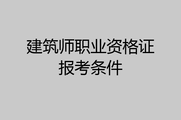 建筑师职业资格证报考条件