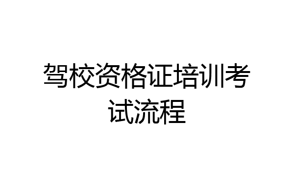驾校资格证培训考试流程