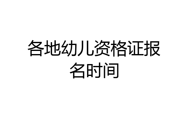 各地幼儿资格证报名时间
