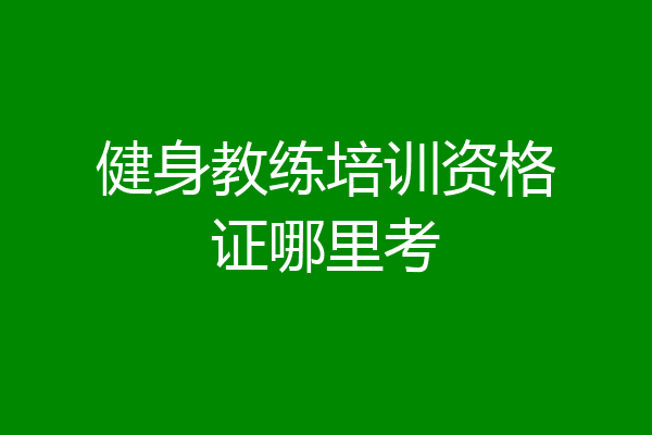 健身教练培训资格证哪里考