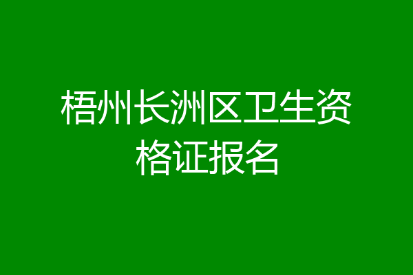 梧州长洲区卫生资格证报名