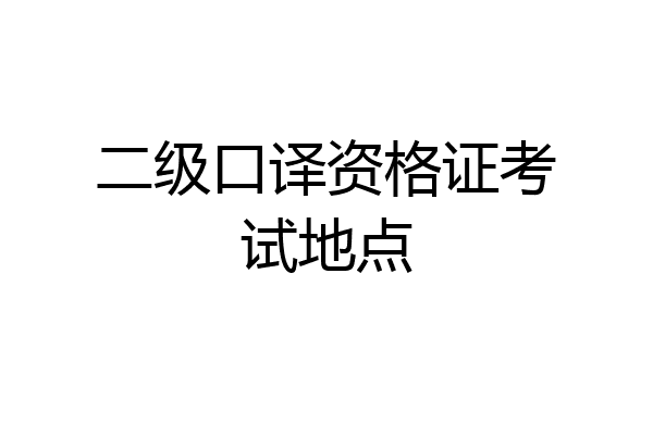 二级口译资格证考试地点