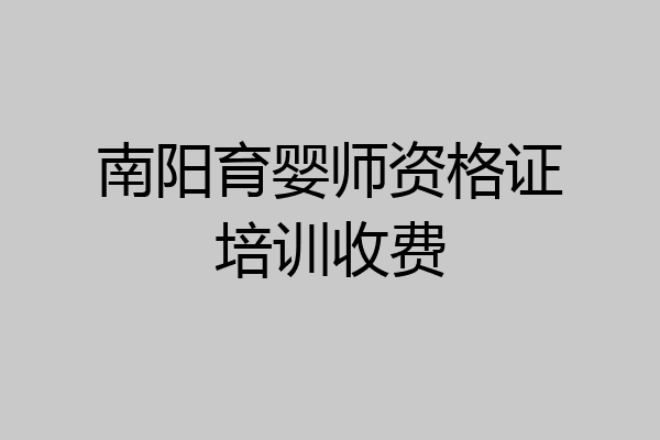 南阳育婴师资格证培训收费