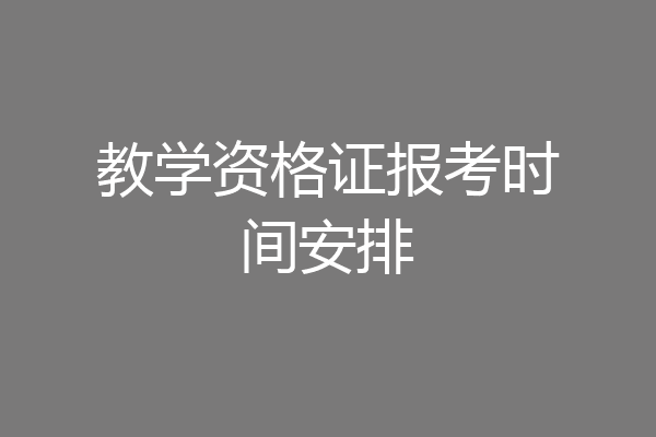 教学资格证报考时间安排