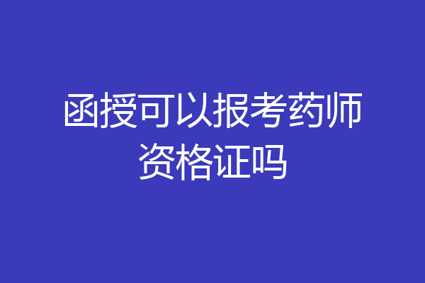 函授可以报考药师资格证吗