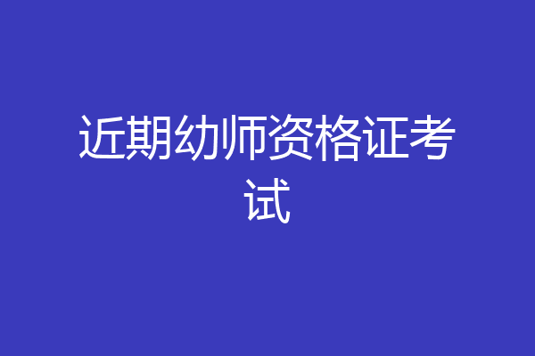 近期幼师资格证考试