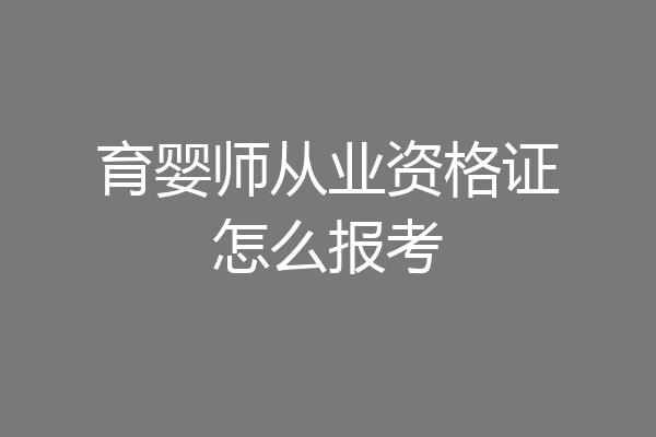 育婴师从业资格证怎么报考