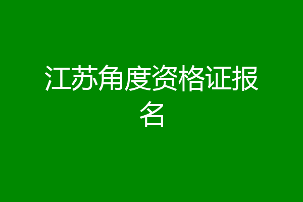 江苏角度资格证报名
