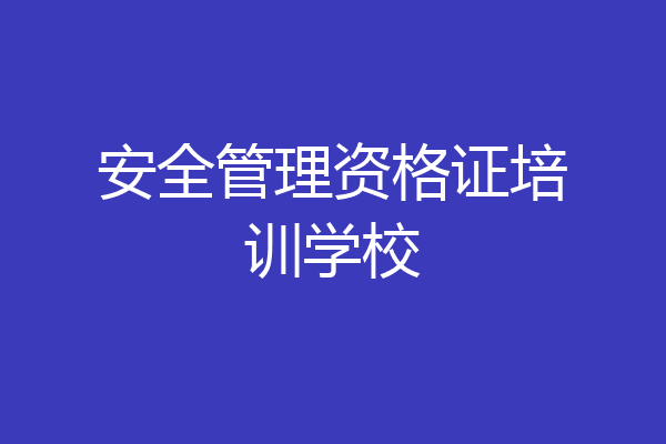 安全管理资格证培训学校