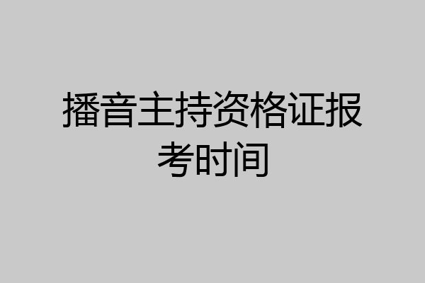 播音主持资格证报考时间