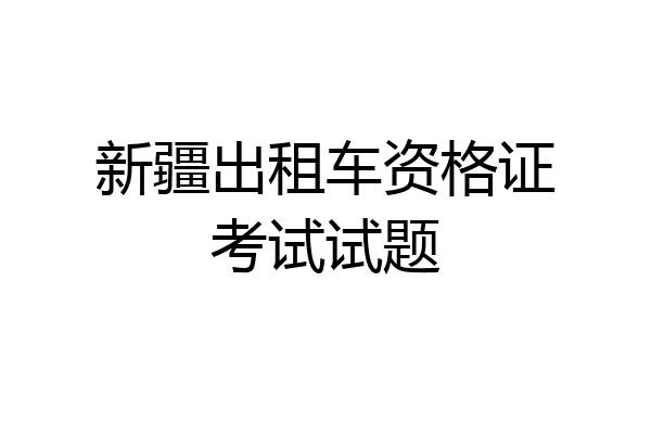新疆出租车资格证考试试题
