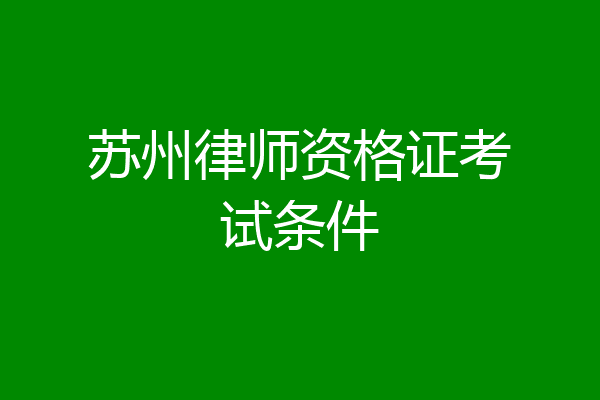 苏州律师资格证考试条件
