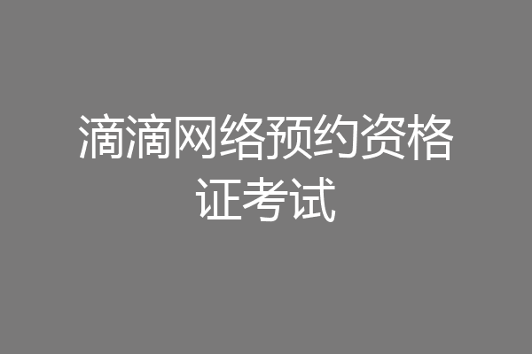 滴滴网络预约资格证考试
