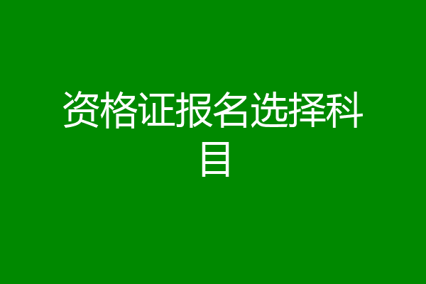 资格证报名选择科目