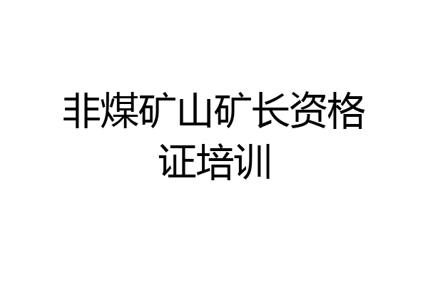 非煤矿山矿长资格证培训