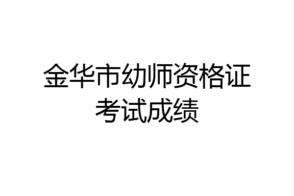 金华市幼师资格证考试成绩