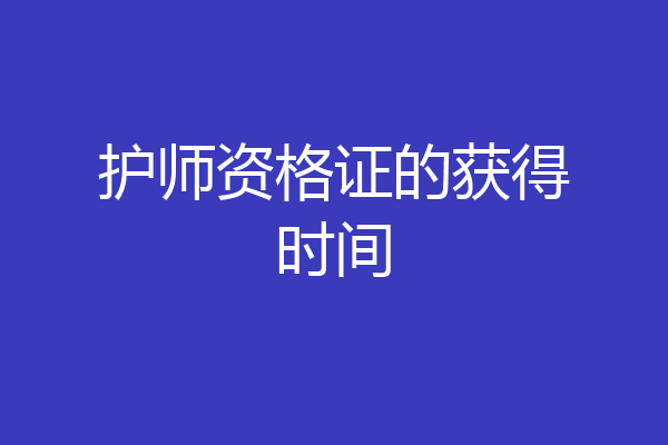 护师资格证的获得时间