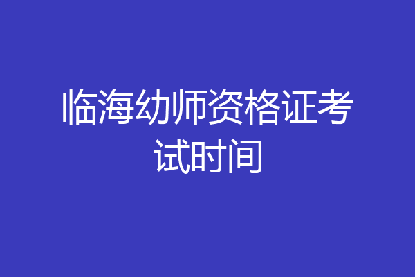 临海幼师资格证考试时间