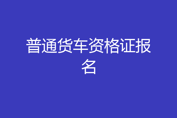 普通货车资格证报名