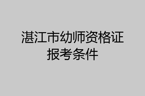 湛江市幼师资格证报考条件