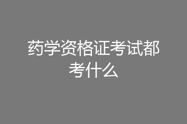 药学资格证考试都考什么