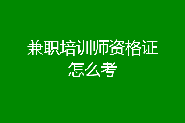 兼职培训师资格证怎么考